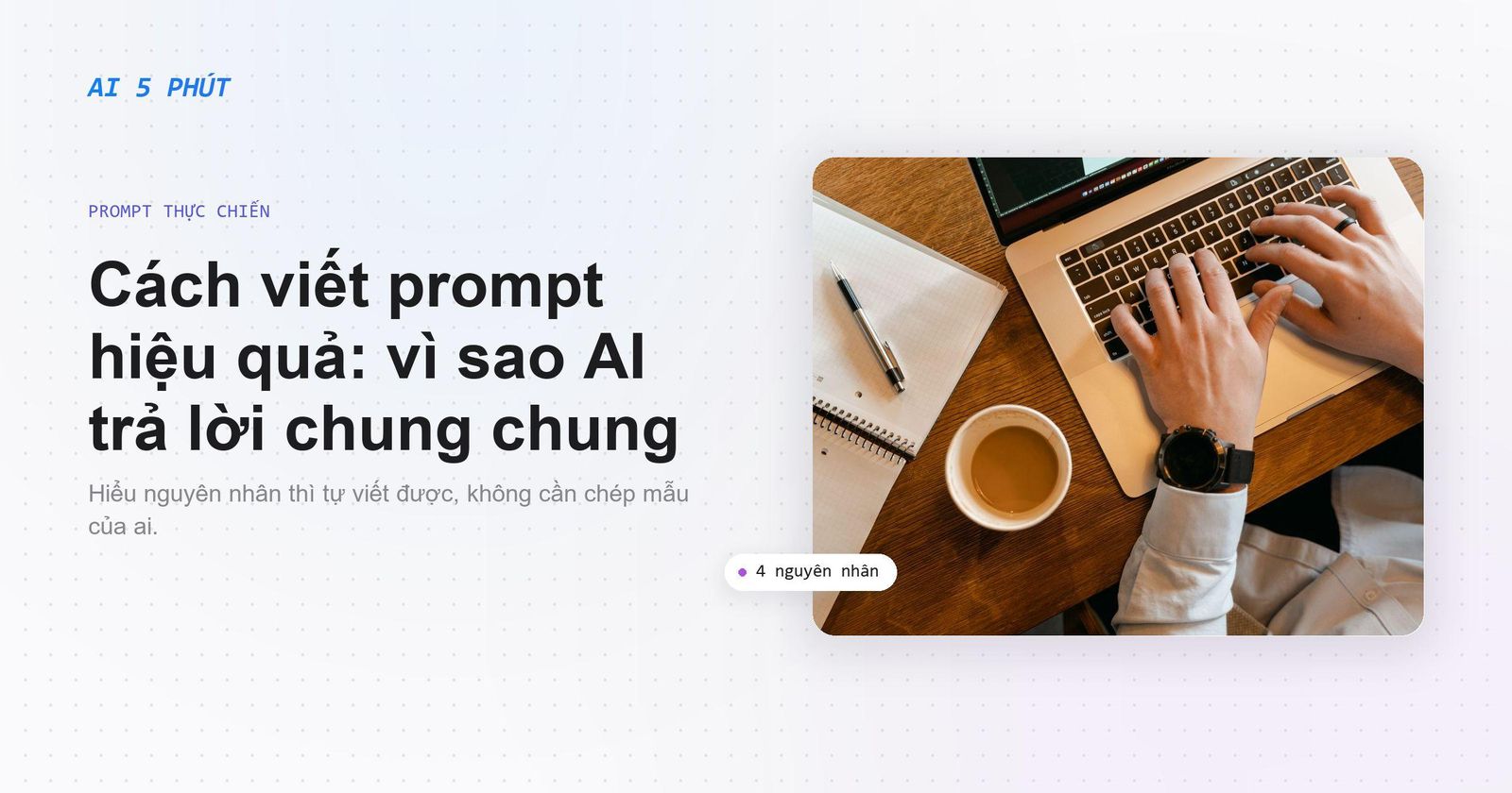 Cách viết prompt hiệu quả: vì sao AI trả lời chung chung và cách sửa