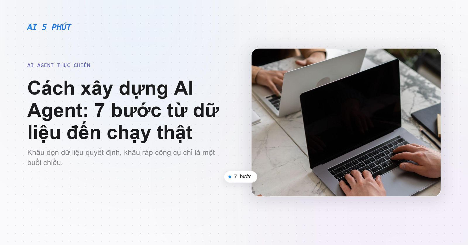 Cách xây dựng AI Agent trả lời khách: 7 bước từ dữ liệu đến chạy thật