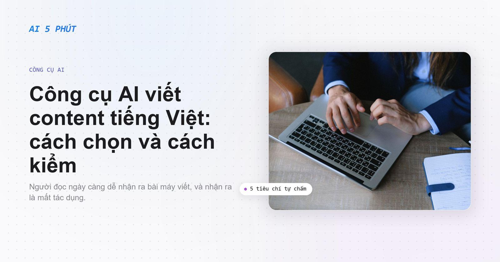 Công cụ AI viết content tiếng Việt: cách chọn và cách kiểm